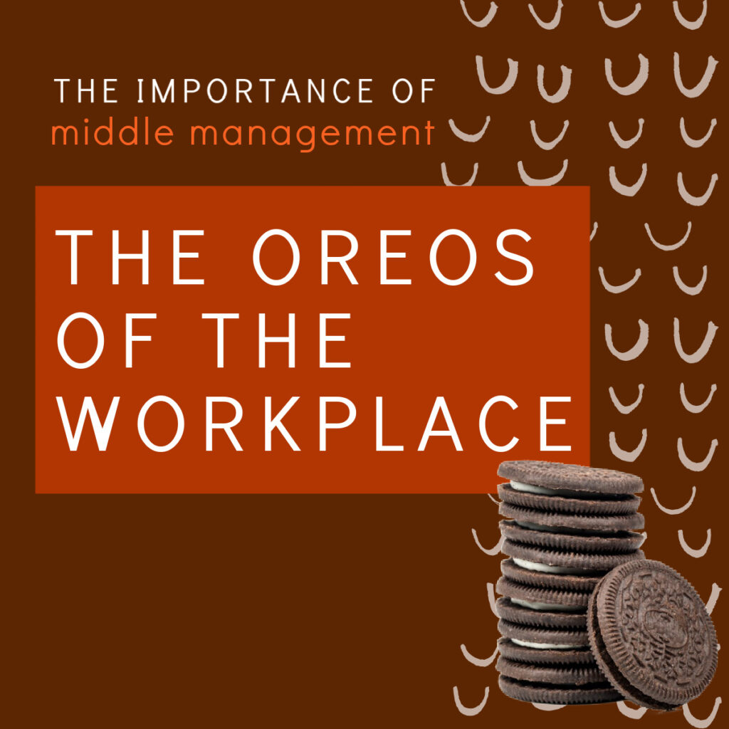 This blog compares Middle Managers to Oreos® - connecting the two cookie cakes: workers and leadership.